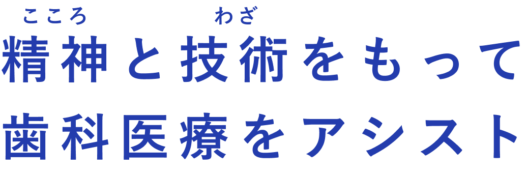 精神と技術をもって歯科医療をアシスト